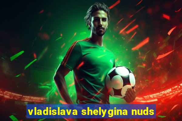 vladislava shelygina nuds